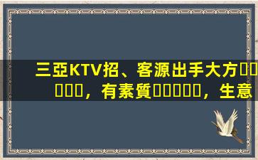 三亞KTV招、客源出手大方，有素質，生意火爆，
